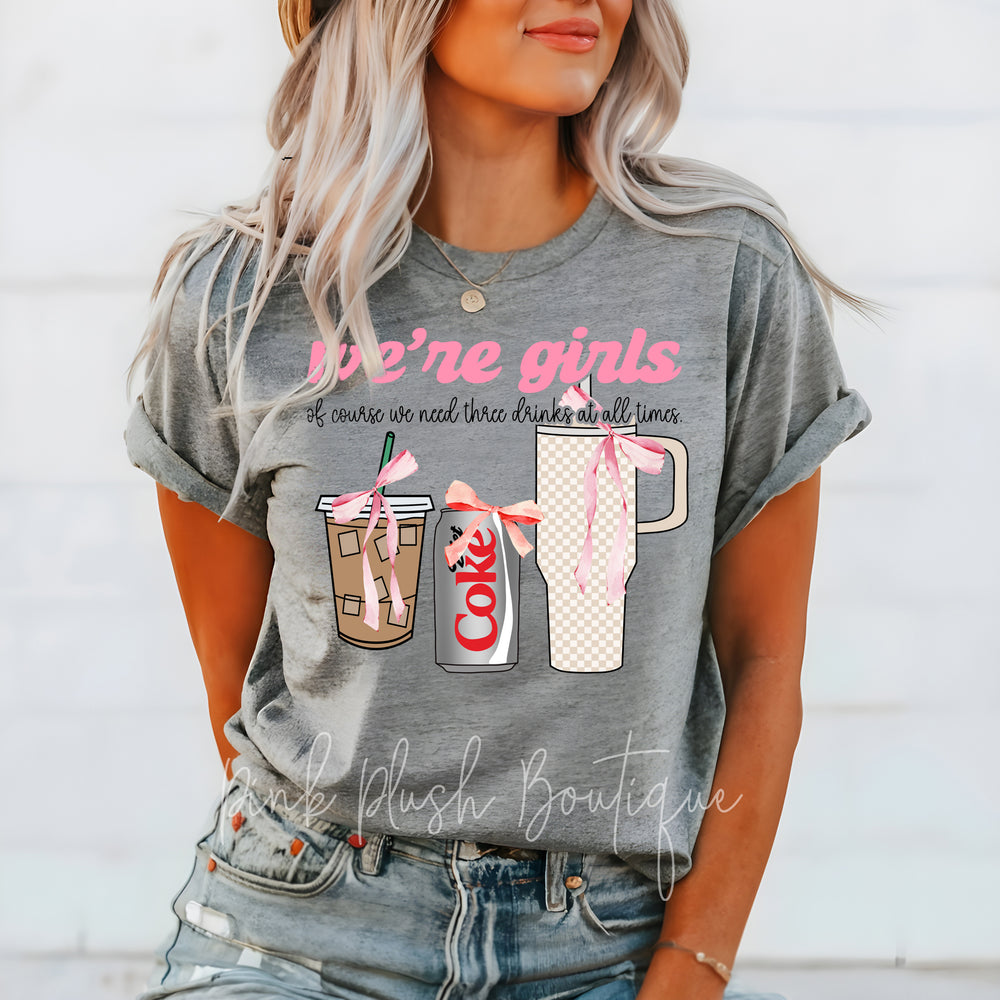 "We're Girls, Of Course we need 3 drinks" Tshirt