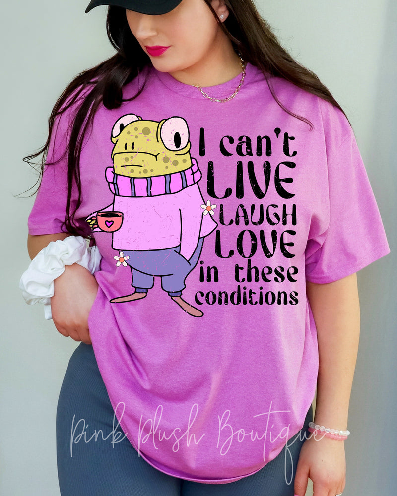NEW! "Can't Live. Laugh. Love in These Conditions" Funny Sarcastic Tshirt