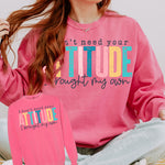 NEW! "Don't Need Your Attitude" Sweatshirt