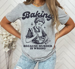 "Baking Because Murder is Wrong" Tshirt